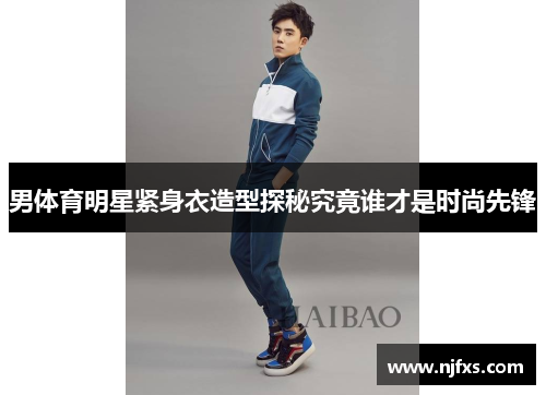 男体育明星紧身衣造型探秘究竟谁才是时尚先锋