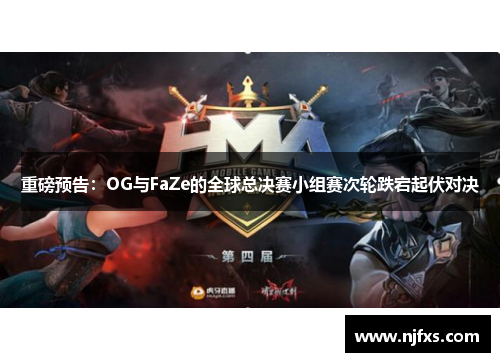 重磅预告：OG与FaZe的全球总决赛小组赛次轮跌宕起伏对决