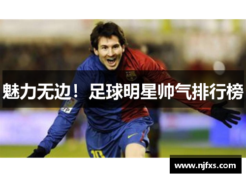 魅力无边！足球明星帅气排行榜