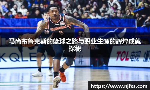 马尚布鲁克斯的篮球之路与职业生涯的辉煌成就探秘